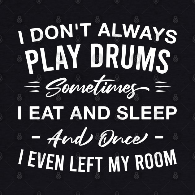 I Don't Always Play Drums Sometimes I Eat and Sleep Funny Drummer by FOZClothing